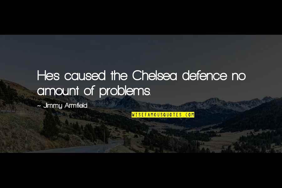 Chelsea Football Quotes By Jimmy Armfield: He's caused the Chelsea defence no amount of