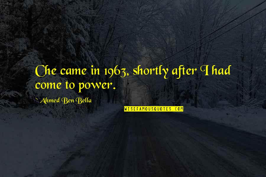 Chelsea Handler My Horizontal Life Quotes By Ahmed Ben Bella: Che came in 1963, shortly after I had Chelsea Handler My Horizontal Life Quotes By Ahmed Ben Bella: Che came in 1963, shortly after I had