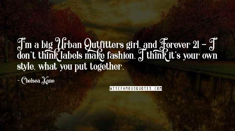 Chelsea Kane quotes: I'm a big Urban Outfitters girl, and Forever 21 - I don't think labels make fashion. I think it's your own style, what you put together.