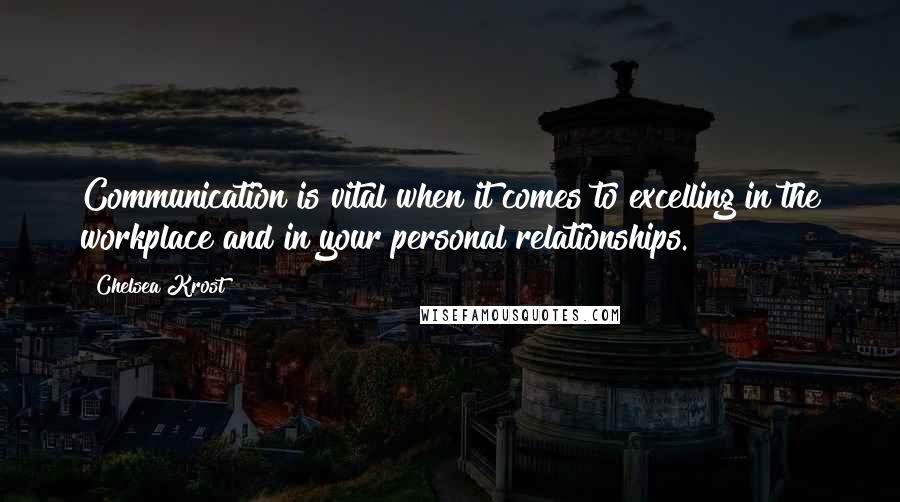 Chelsea Krost quotes: Communication is vital when it comes to excelling in the workplace and in your personal relationships.