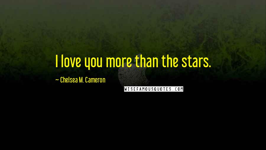 Chelsea M. Cameron quotes: I love you more than the stars. Chelsea M. Cameron quotes: I love you more than the stars.