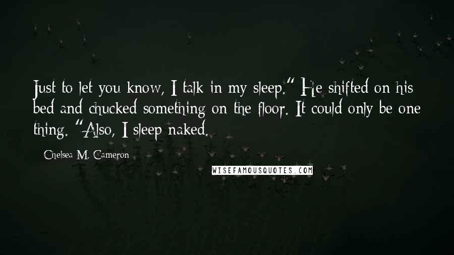 Chelsea M. Cameron quotes: Just to let you know, I talk in my sleep." He shifted on his bed and chucked something on the floor. It could only be one thing. "Also, I sleep