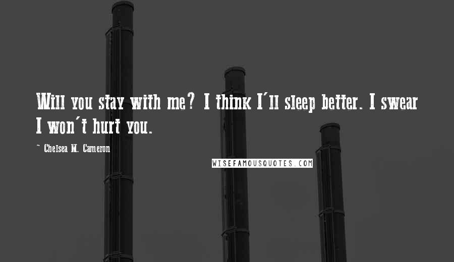 Chelsea M. Cameron quotes: Will you stay with me? I think I'll sleep better. I swear I won't hurt you.