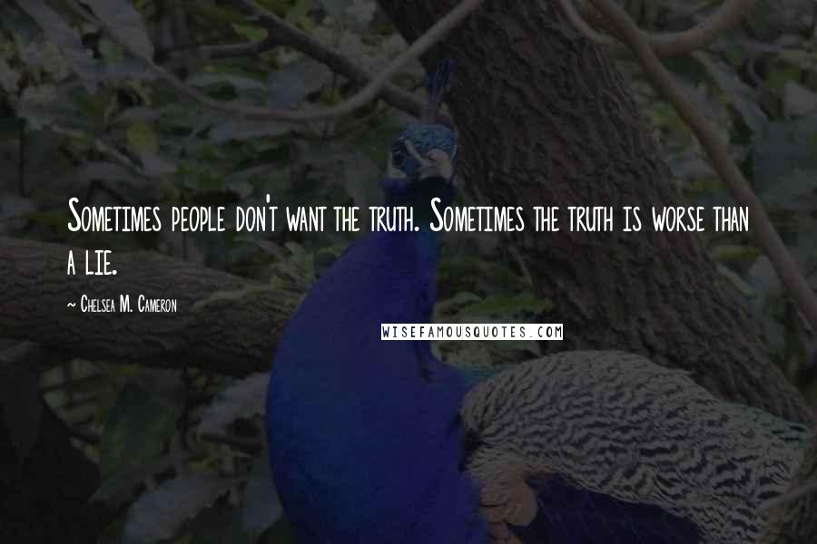 Chelsea M. Cameron quotes: Sometimes people don't want the truth. Sometimes the truth is worse than a lie.