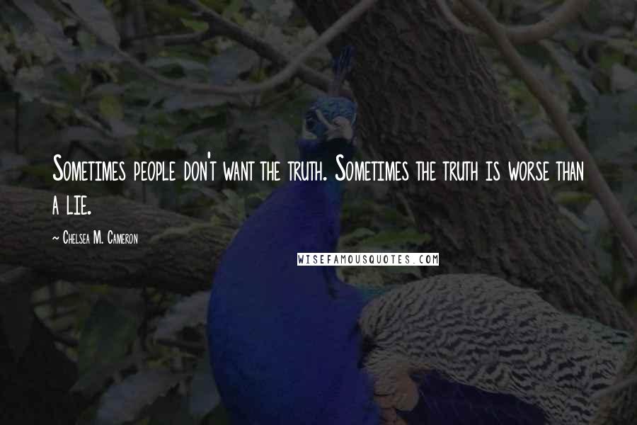 Chelsea M. Cameron quotes: Sometimes people don't want the truth. Sometimes the truth is worse than a lie.