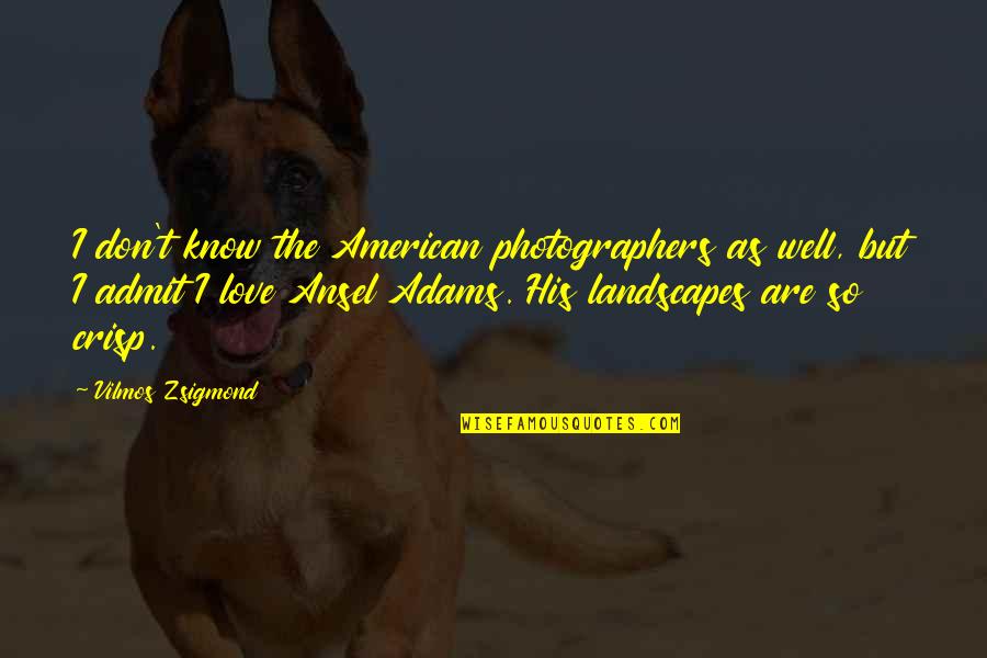 Chelsea Player Quotes By Vilmos Zsigmond: I don't know the American photographers as well, Chelsea Player Quotes By Vilmos Zsigmond: I don't know the American photographers as well,