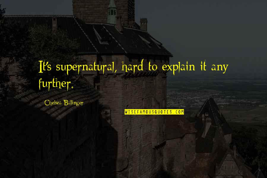 Chelsea Quotes By Chelsea Ballinger: It's supernatural, hard to explain it any further.
