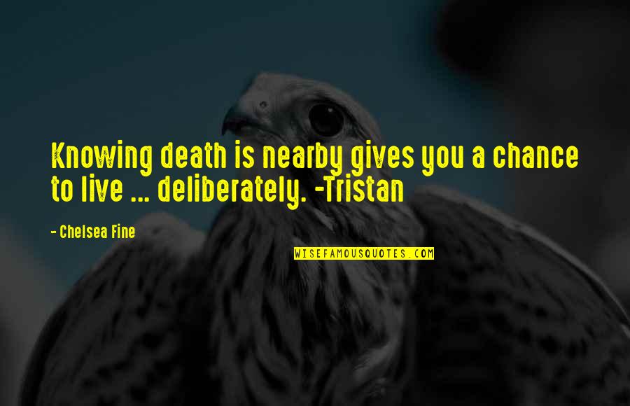 Chelsea Quotes By Chelsea Fine: Knowing death is nearby gives you a chance
