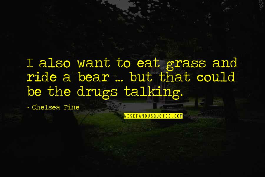 Chelsea Quotes By Chelsea Fine: I also want to eat grass and ride