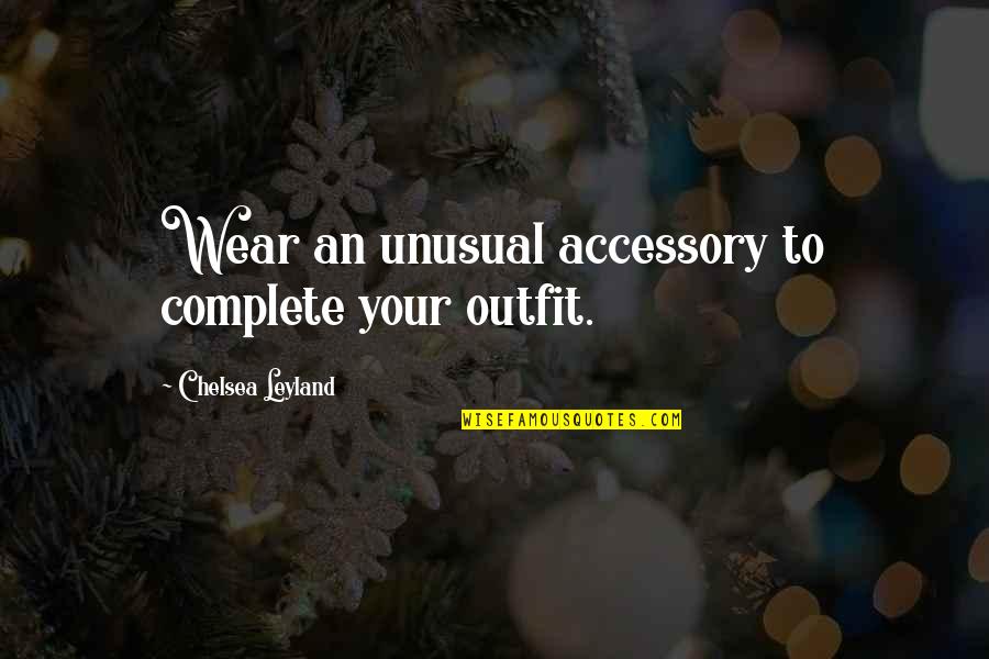 Chelsea Quotes By Chelsea Leyland: Wear an unusual accessory to complete your outfit.
