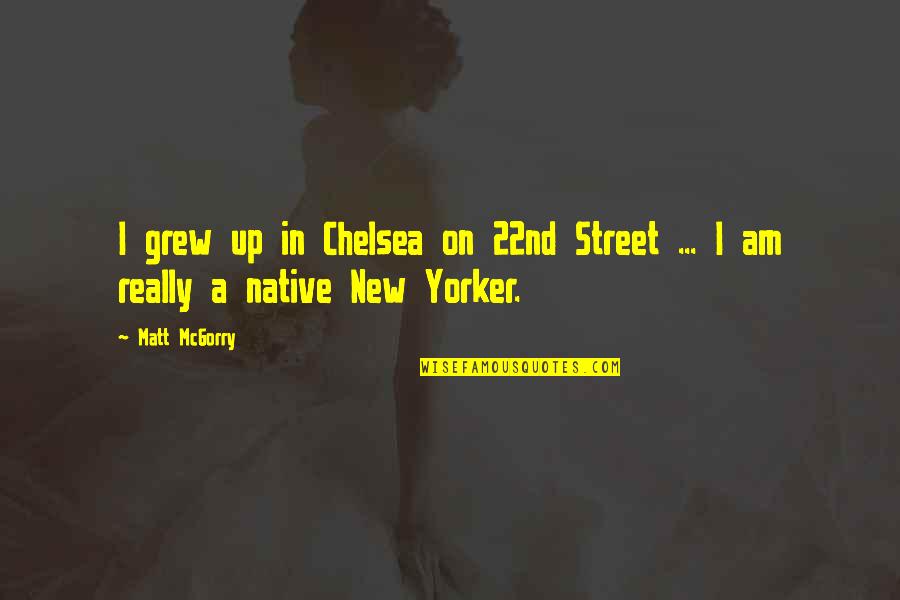 Chelsea Quotes By Matt McGorry: I grew up in Chelsea on 22nd Street