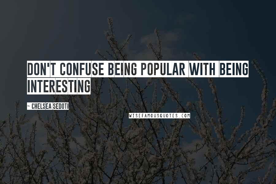 Chelsea Sedoti quotes: Don't confuse being popular with being interesting