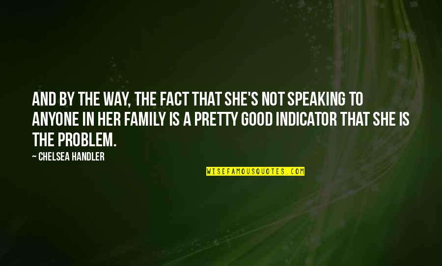 Chelsea's Quotes By Chelsea Handler: And by the way, the fact that she's