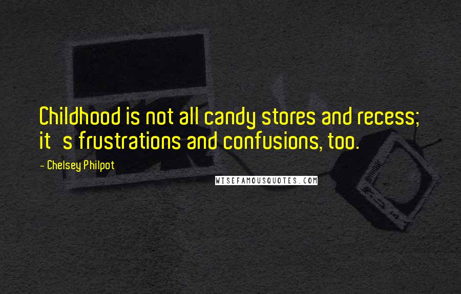 Chelsey Philpot quotes: Childhood is not all candy stores and recess; it's frustrations and confusions, too.