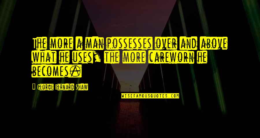 Chelsie Shakespeare Quotes By George Bernard Shaw: The more a man possesses over and above