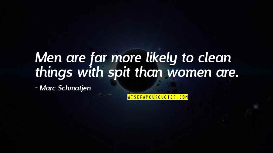 Chelsie Shakespeare Quotes By Marc Schmatjen: Men are far more likely to clean things