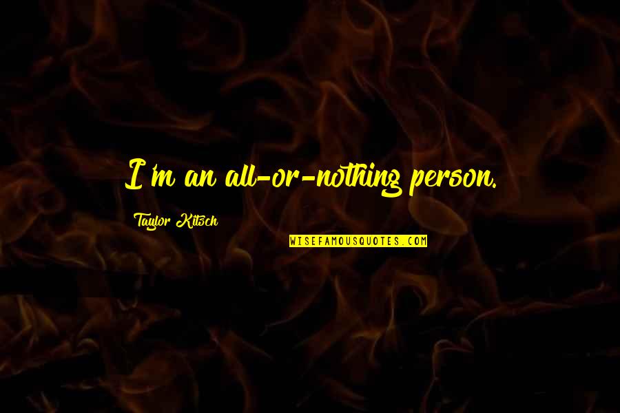 Chelsie Shakespeare Quotes By Taylor Kitsch: I'm an all-or-nothing person.
