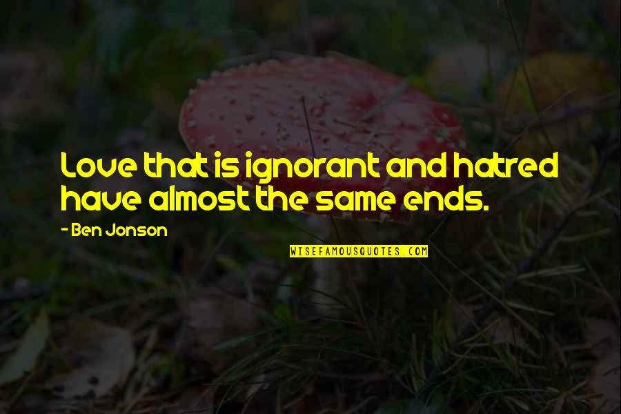 Chelsis Porter Quotes By Ben Jonson: Love that is ignorant and hatred have almost