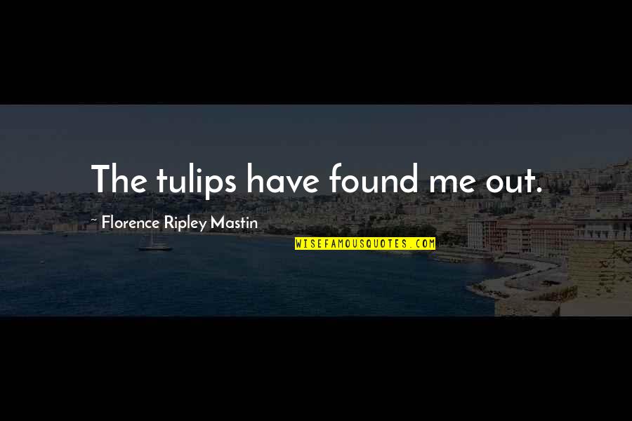 Chelsom Uae Quotes By Florence Ripley Mastin: The tulips have found me out. Chelsom Uae Quotes By Florence Ripley Mastin: The tulips have found me out.