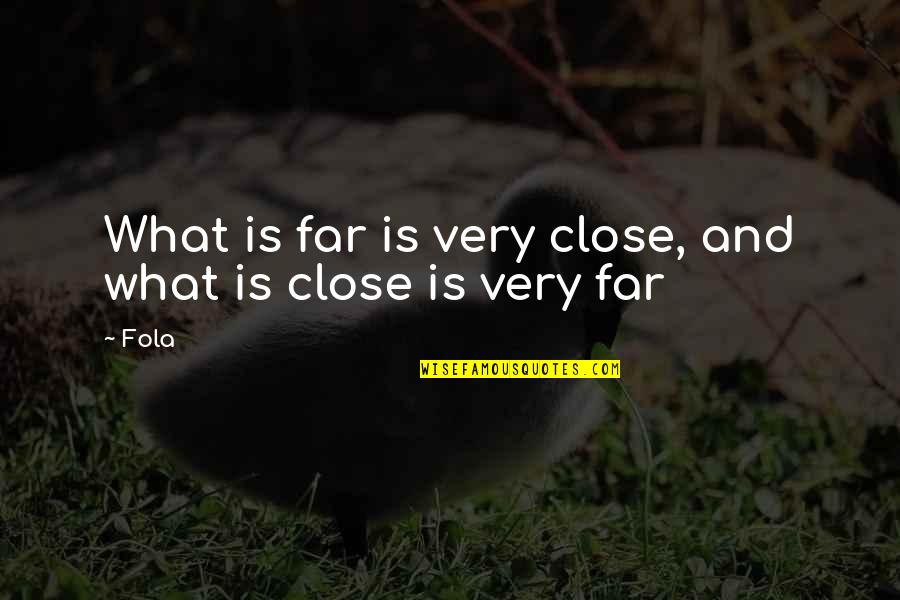Chelton Efis Quotes By Fola: What is far is very close, and what