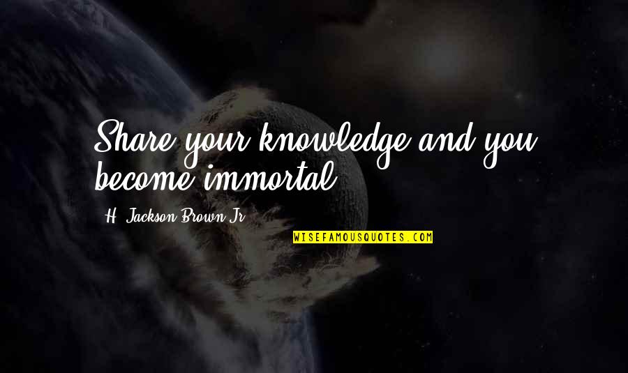 Chelutzu Quotes By H. Jackson Brown Jr.: Share your knowledge and you become immortal.