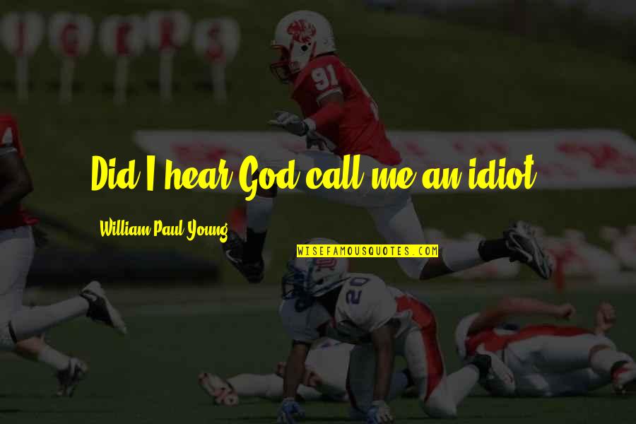 Chelutzu Quotes By William Paul Young: Did I hear God call me an idiot?