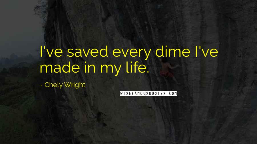 Chely Wright quotes: I've saved every dime I've made in my life.