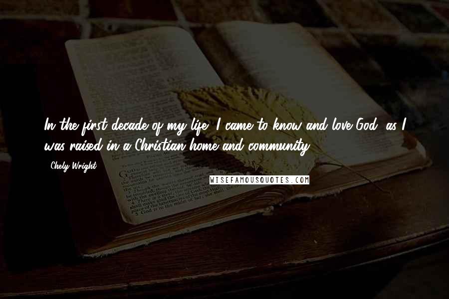 Chely Wright quotes: In the first decade of my life, I came to know and love God, as I was raised in a Christian home and community.