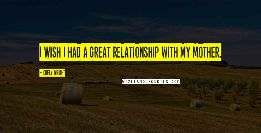 Chely Wright quotes: I wish I had a great relationship with my mother.