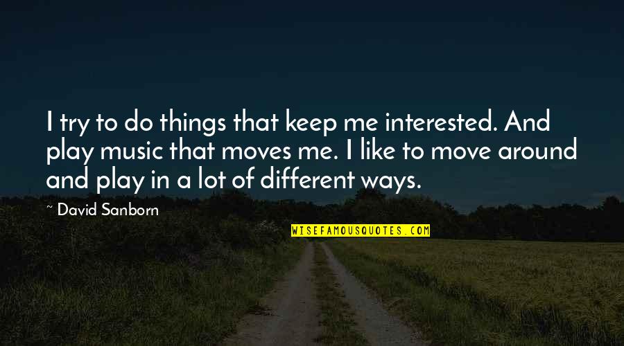 Chelyn Cagle Quotes By David Sanborn: I try to do things that keep me