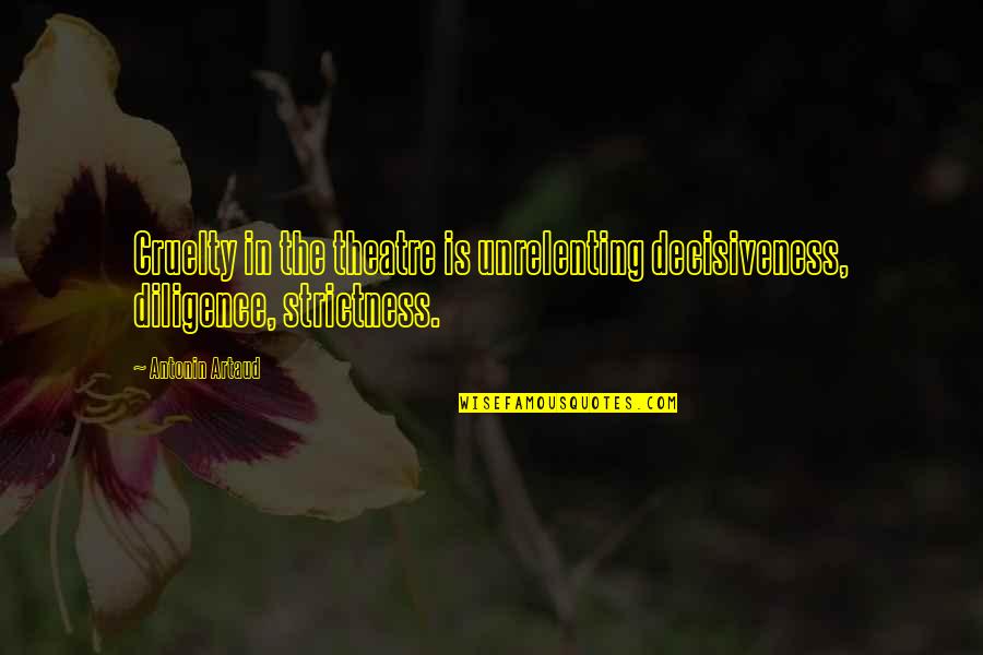 Chelynne Quotes By Antonin Artaud: Cruelty in the theatre is unrelenting decisiveness, diligence,