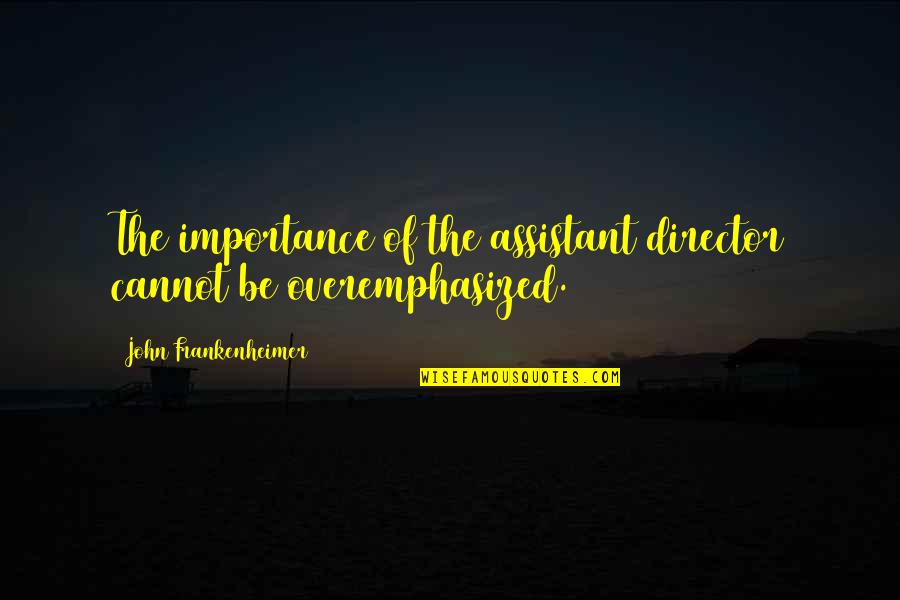 Chelynne Quotes By John Frankenheimer: The importance of the assistant director cannot be Chelynne Quotes By John Frankenheimer: The importance of the assistant director cannot be