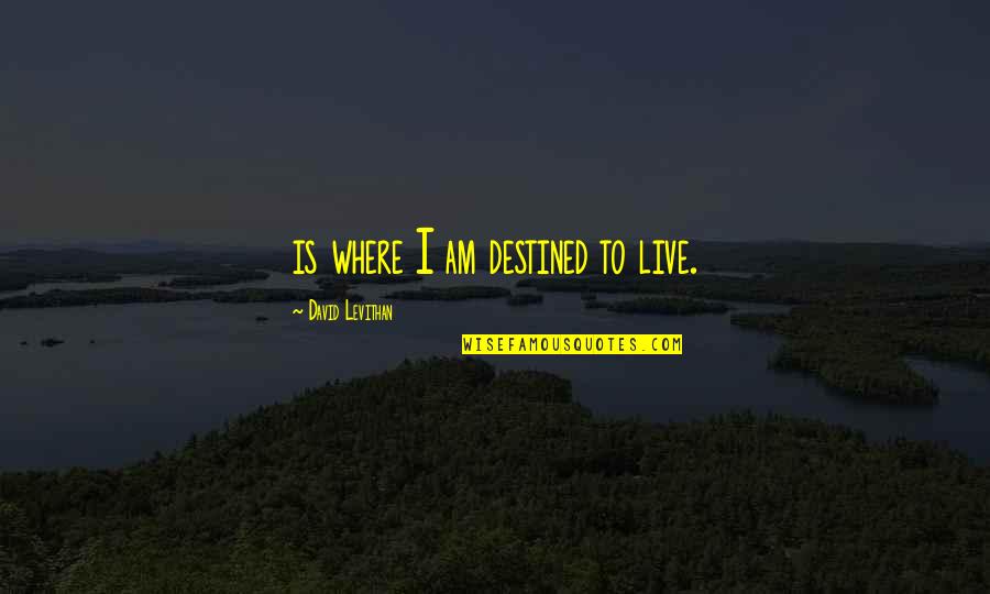 Chemainus Quotes By David Levithan: is where I am destined to live.
