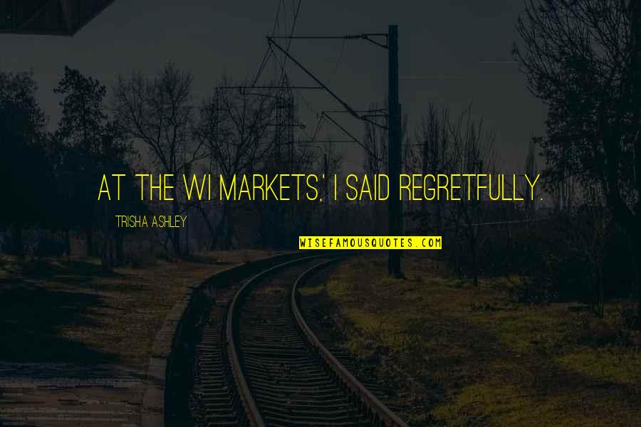 Chemaqua Quotes By Trisha Ashley: at the WI Markets,' I said regretfully.