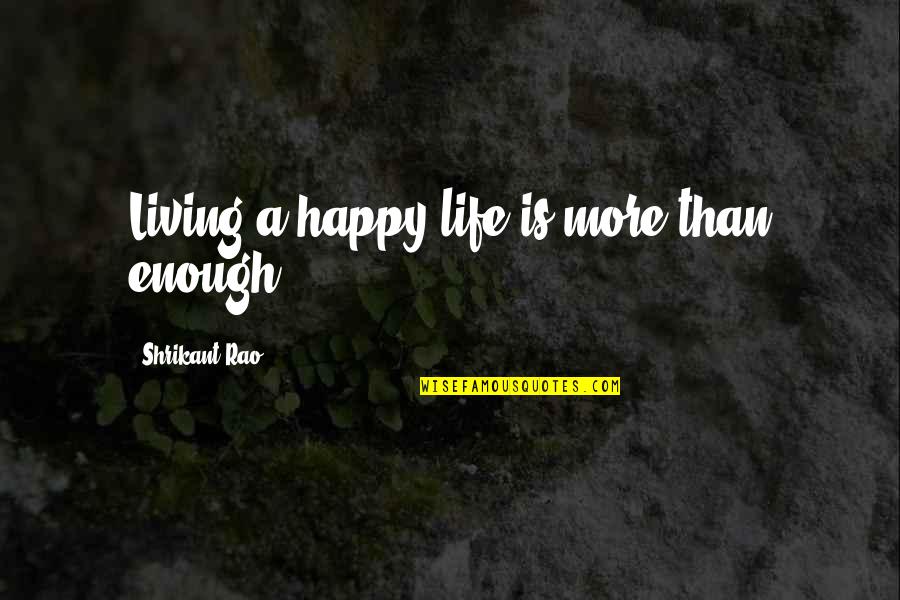 Chemawa Quotes By Shrikant Rao: Living a happy life is more than enough.