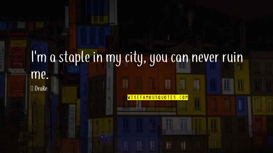 Chemed Quote Quotes By Drake: I'm a staple in my city, you can