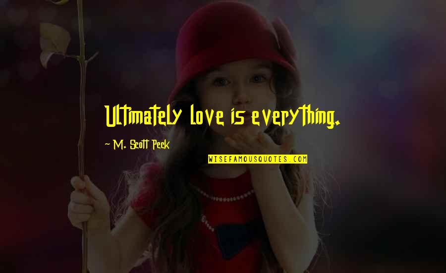 Chemelectric Quotes By M. Scott Peck: Ultimately love is everything.