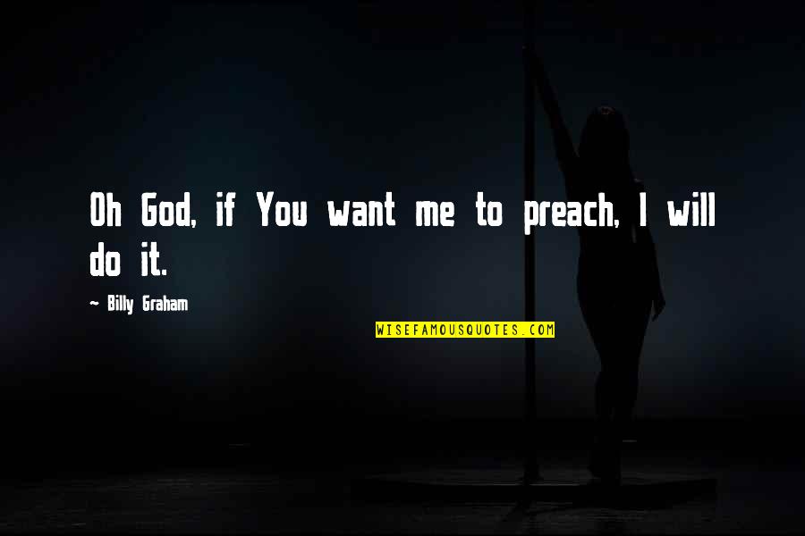 Chemelem Quotes By Billy Graham: Oh God, if You want me to preach,