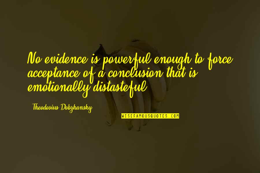Chemence Quotes By Theodosius Dobzhansky: No evidence is powerful enough to force acceptance