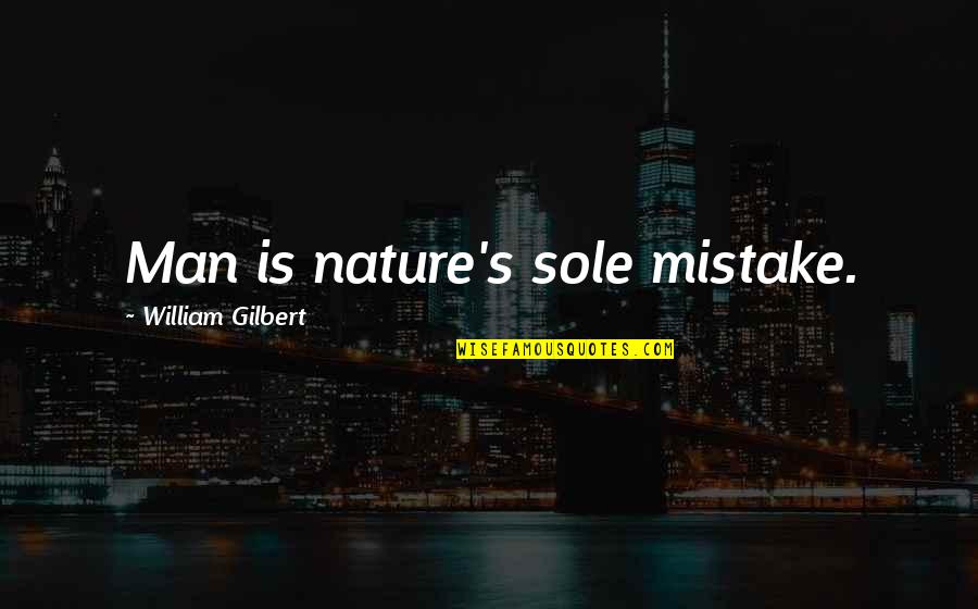 Chemence Quotes By William Gilbert: Man is nature's sole mistake.