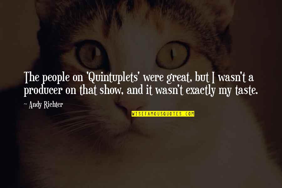 Chemetall Quotes By Andy Richter: The people on 'Quintuplets' were great, but I