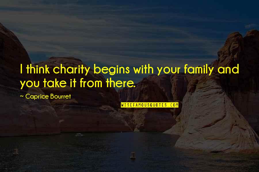 Chemetall Quotes By Caprice Bourret: I think charity begins with your family and Chemetall Quotes By Caprice Bourret: I think charity begins with your family and