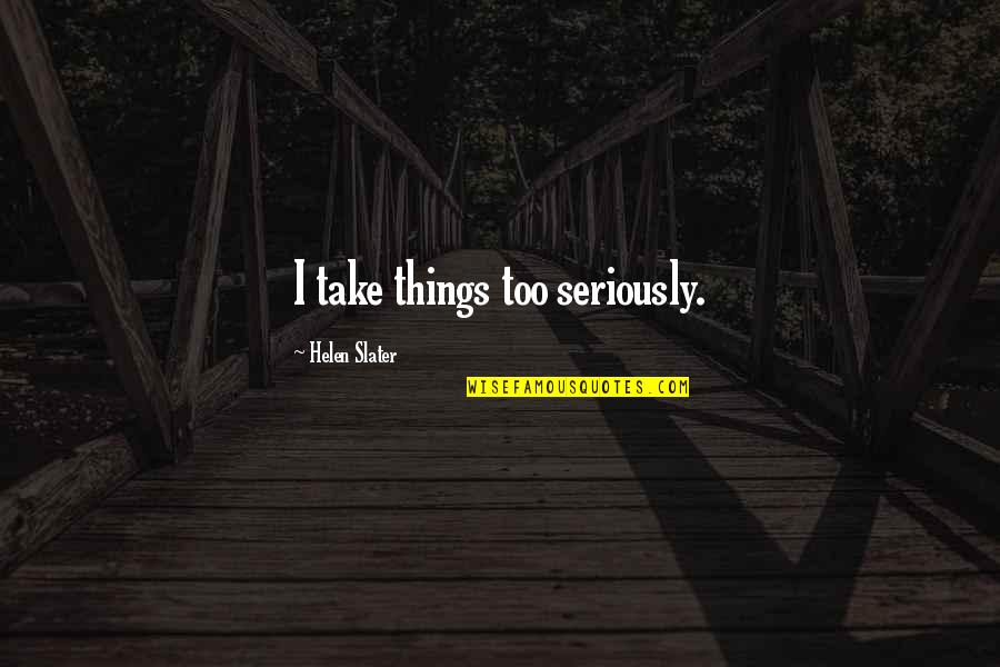 Chemetall Quotes By Helen Slater: I take things too seriously. Chemetall Quotes By Helen Slater: I take things too seriously.