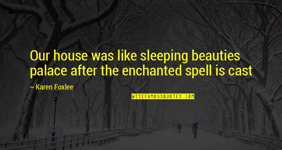 Chemetall Quotes By Karen Foxlee: Our house was like sleeping beauties palace after
