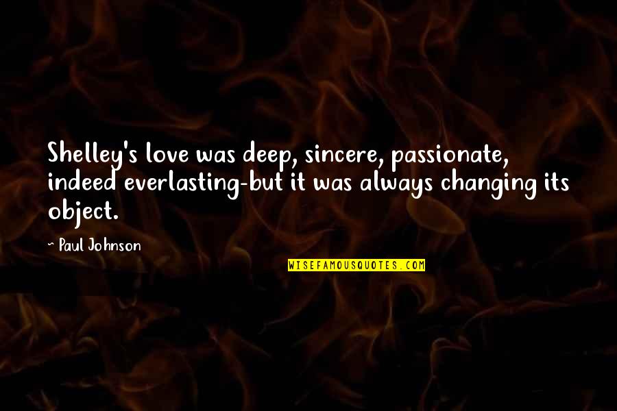 Chemical Burden Quotes By Paul Johnson: Shelley's love was deep, sincere, passionate, indeed everlasting-but