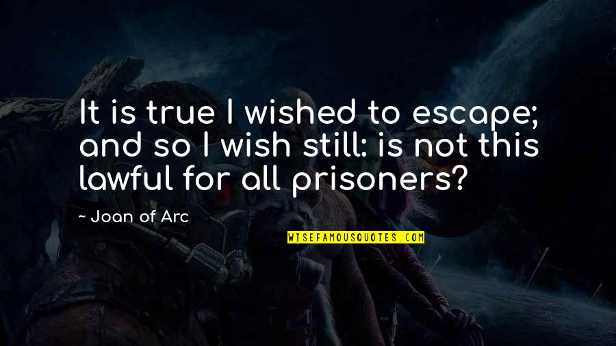 Chemical Engg Quotes By Joan Of Arc: It is true I wished to escape; and