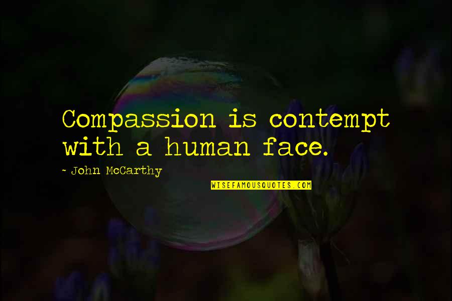Chemical Engineering Love Quotes By John McCarthy: Compassion is contempt with a human face.