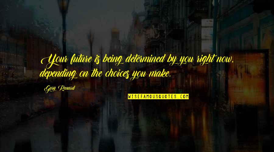 Chemical Engineering Motivational Quotes By Gary Renard: Your future is being determined by you right