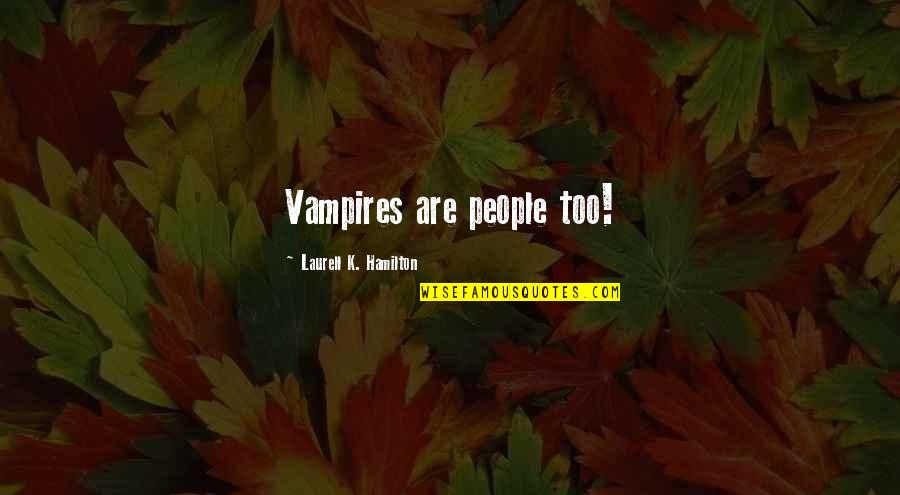 Chemical Engineering Quotes By Laurell K. Hamilton: Vampires are people too!