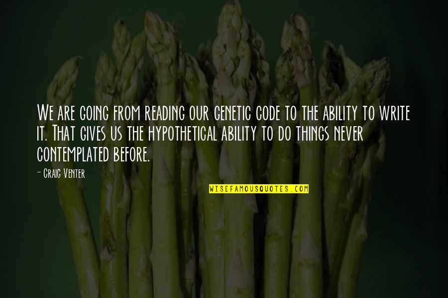 Chemical Equations Quotes By Craig Venter: We are going from reading our genetic code Chemical Equations Quotes By Craig Venter: We are going from reading our genetic code